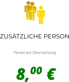 ZUSÄTZLICHE PERSON  Person pro Übernachtung + 8,00 €