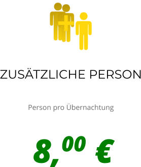 ZUSÄTZLICHE PERSON  Person pro Übernachtung + 8,00 €